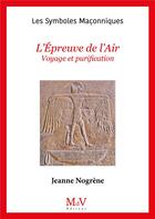 Couverture du livre « Les symboles maçonniques Tome 28 : l'épreuve de l'air : voyage et purification » de Jeanne Nogrene aux éditions Maison De Vie