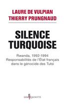 Couverture du livre « Silence turquoise ; Rwanda, 1992-1994 ; responsabilités de l'Etat français dans le génocide des Tutsi » de Laure De Vulpian et Thierry Prungnaud aux éditions Don Quichotte