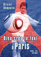 Couverture du livre « Dieu créa le foot à : Paris » de Olivier Demoulin aux éditions Grrr...art Editions