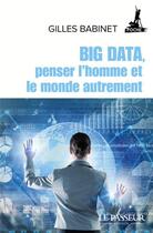 Couverture du livre « Big Data, penser l'homme et le monde autrement » de Gilles Babinet aux éditions Le Passeur
