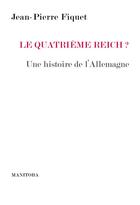 Couverture du livre « Le quatrieme Reich ? une histoire de l'Allemagne » de Jean-Pierre Fiquet aux éditions Manitoba