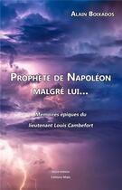 Couverture du livre « Prophète de Napoléon malgré lui... ; mémoires épiques du lieutenant Louis Cambefort » de Alain Boixados aux éditions Editions Maia