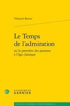 Couverture du livre « Le temps de l'admiration ou la première des passions à l'âge classique » de Thibault Barrier aux éditions Classiques Garnier