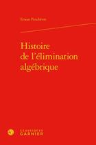 Couverture du livre « Histoire de l'élimination algébrique » de Erwan Penchevre aux éditions Classiques Garnier