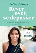 Couverture du livre « Rêver, oser, se dépasser : 10 clés pour prendre confiance en soi et passer à l'action ! » de Justine Hutteau aux éditions Marabout