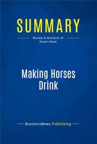 Couverture du livre « Summary : making horses drink (review and analysis of Hiam's book) » de  aux éditions Business Book Summaries