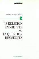 Couverture du livre « La Religion En Miettes Ou La Gestion Des Sectes » de Daniele Hervieu-Leger aux éditions Calmann-levy