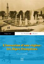 Couverture du livre « L'invention d'une région ; les Alpes françaises » de Philippe Veitl aux éditions Pu De Grenoble