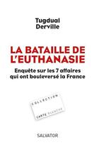 Couverture du livre « La bataille de l'euthanasie ; enquête sur les 7 affaires qui ont bouleversé la France » de Tugdual Derville aux éditions Salvator