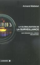 Couverture du livre « La globalisation de la surveillance ;aux origines de l'ordre sécuritaire » de Armand Mattelart aux éditions La Decouverte
