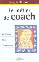 Couverture du livre « Le Metier De Coach » de François Delivré aux éditions Organisation