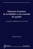 Couverture du livre « Éléments d'analyse de la fiabilité et du contrôle de qualité. Statistiques appliquées par l'exemple : Statistiques appliquées par l'exemple » de Ammar Grous aux éditions Hermes Science Publications