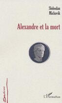 Couverture du livre « Alexandre et la mort » de Slobodan Mickovik aux éditions L'harmattan