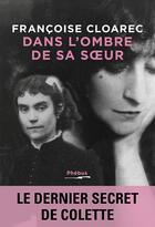 Couverture du livre « Dans l'ombre de sa soeur : le dernier secret de Colette » de Françoise Cloarec aux éditions Phebus