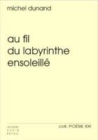 Couverture du livre « Au fil du labyrinthe ensoleillé » de Michel Dunand aux éditions Jacques Andre