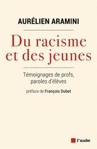 Couverture du livre « Du racisme et des jeunes : témoignages de profs, paroles d'élèves » de Aurelien Aramini aux éditions Editions De L'aube