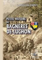 Couverture du livre « Petite Histoire de Bagnères-de-Luchon » de H. Castillon D'Aspet aux éditions Editions Des Regionalismes