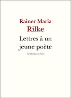 Couverture du livre « Lettres à un jeune poète » de Rainer Maria Rilke aux éditions La Republique Des Lettres