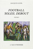 Couverture du livre « Football Soleil Debout » de Guhl Jacques aux éditions L'age D'homme