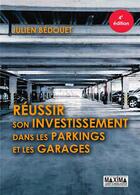 Couverture du livre « Réussir son investissement dans les parkings et les garages (4e édition) » de Julien Bedouet aux éditions Maxima