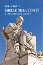 Couverture du livre « Misère de la pensée ; la philosophie cette imposture » de Robin Fortin aux éditions Liber