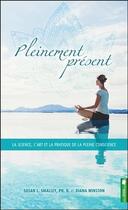 Couverture du livre « Pleinement présent ; la science, l'art et la pratique de la pleine conscience » de Susan L. Smalley et Diana Winston aux éditions Pochette Inc