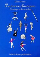 Couverture du livre « La danse classique ; historique et théorie de base » de Gilbert Serres aux éditions Desiris