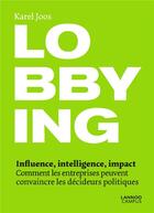 Couverture du livre « Lobbying ; influence, intelligence, impact ; comment les entreprises peuvent convaincre les décideurs politiques » de Karel Joos aux éditions Lannoo