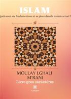 Couverture du livre « Islam : quels sont ses fondamentaux et sa place dans le monde actuel ? » de Moulay Lghali M'Rani aux éditions Le Lys Bleu