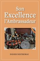 Couverture du livre « Son Excellence l'Ambrassadeur : Un homme si tactile » de Didier Destremau aux éditions Librinova