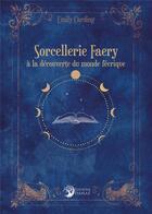 Couverture du livre « Sorcellerie faery : à la découverte du monde féerique » de Emily Carding aux éditions Danae
