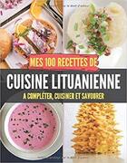 Couverture du livre « Mes 100 recettes de cuisine lituanienne - a completer, cuisiner et savourer » de Independent P. aux éditions Gravier Jonathan