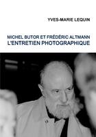 Couverture du livre « Michel Butor et Frédéric Altmann : l'entretien photographique » de Yves-Marie Lequin aux éditions Lulu