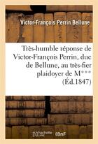 Couverture du livre « Tres-humble reponse de victor-francois perrin, duc de bellune, au tres-fier plaidoyer de m*** - , de » de Bellune V-F. aux éditions Hachette Bnf