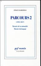 Couverture du livre « Parcours 2 (1990-2017) ; théorie de la rationalité, théorie du langage » de Jurgen Habermas aux éditions Gallimard