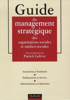 Couverture du livre « Guide du management et de la stratégie dans les organisations sociales et médico-sociales » de Lefevre/Bogdan aux éditions Dunod