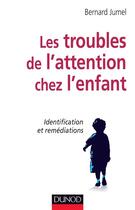 Couverture du livre « Les troubles de l'attention chez l'enfant ; identification et remédiations » de Bernard Jumel aux éditions Dunod