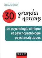 Couverture du livre « 30 grandes notions de psychologie clinique et psychopathologie psychanalytiques » de Kernier Nathalie aux éditions Dunod