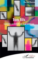 Couverture du livre « Ton fils : comédie parentale en sept tableaux » de Kamal Rawas aux éditions L'harmattan