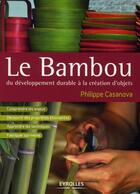 Couverture du livre « Le bambou ; du développement durable à la création d'objets » de Philip Casanova aux éditions Eyrolles