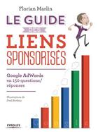 Couverture du livre « Le guide des liens sponsorisés ; google adwords en 150 questions réponses » de Florian Marlin aux éditions Eyrolles