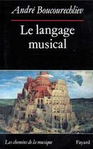 Couverture du livre « Le langage musical » de Andre Boucourechliev aux éditions Fayard