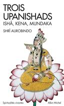 Couverture du livre « Trois Upanishads ; Ishâ, Kena, Mundaka » de Shri Aurobindo aux éditions Albin Michel