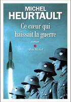 Couverture du livre « Ce coeur qui haïssait la guerre » de Michel Heurtault aux éditions Albin Michel