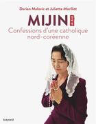 Couverture du livre « Mijin, confessions d'une catholique nord-coréenne » de Juliette Morillot et Dorian Malovic aux éditions Bayard