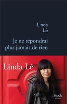 Couverture du livre « Je ne répondrai plus jamais de rien » de Linda Le aux éditions Stock