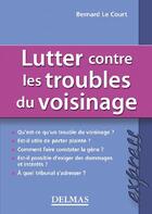 Couverture du livre « Lutter contre les troubles du voisinage » de Bernard Le Court aux éditions Delmas