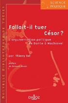 Couverture du livre « Fallait-il tuer César ? ; l'argumentation politique de Dante à Machiavel volume 3 » de Sol Thierry aux éditions Dalloz