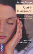 Couverture du livre « Guérir la migraine ; s'informer, comprendre, agir » de Marc Schwob aux éditions Pocket