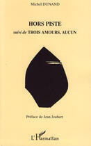 Couverture du livre « Hors piste ; trois amours, aucun » de Michel Dunand aux éditions Editions L'harmattan